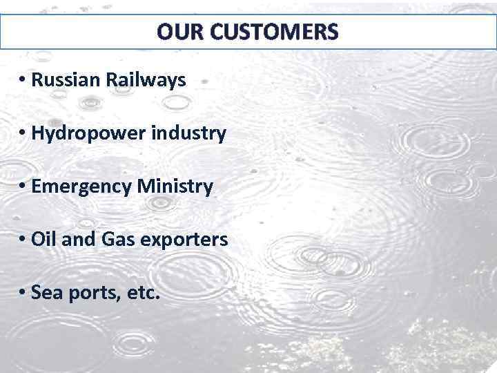 OUR CUSTOMERS • Russian Railways • Hydropower industry • Emergency Ministry • Oil and