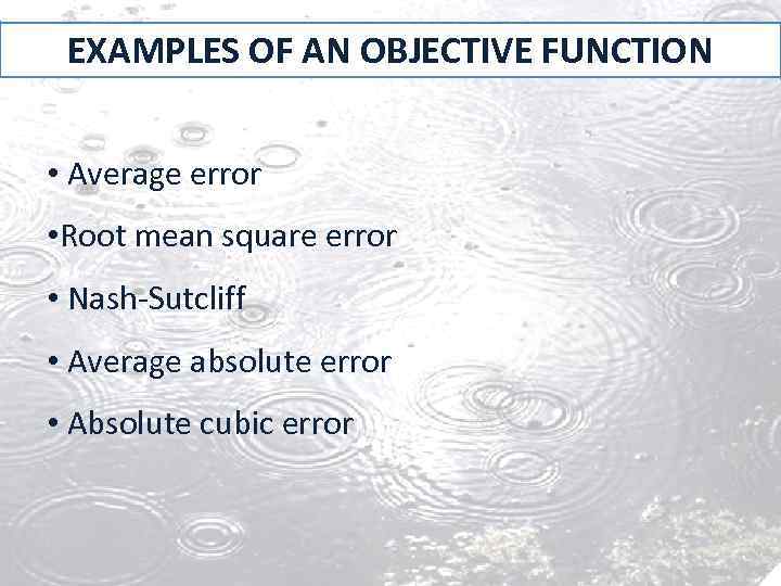 EXAMPLES OF AN OBJECTIVE FUNCTION • Average error • Root mean square error •