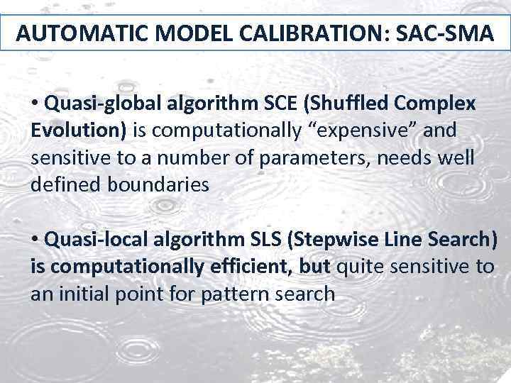 AUTOMATIC MODEL CALIBRATION: SAC-SMA • Quasi-global algorithm SCE (Shuffled Complex Evolution) is computationally “expensive”