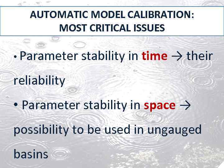 AUTOMATIC MODEL CALIBRATION: MOST CRITICAL ISSUES • Parameter stability in time → their reliability