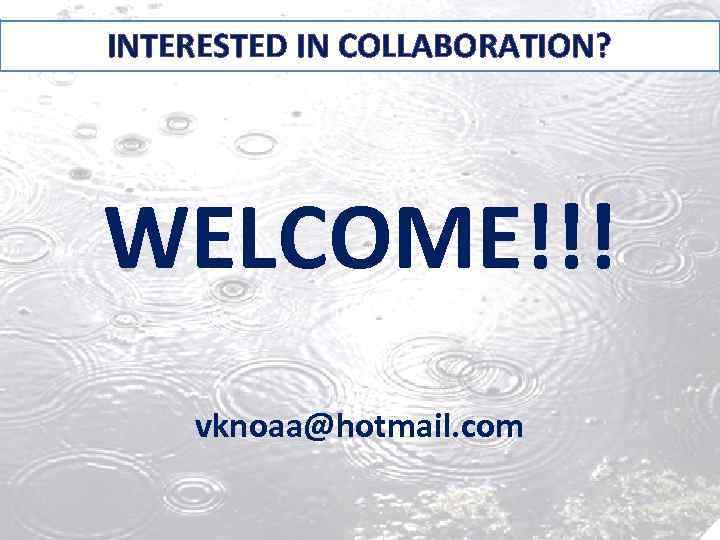 INTERESTED IN COLLABORATION? WELCOME!!! vknoaa@hotmail. com 