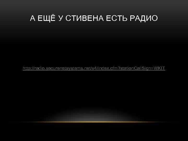 А ЕЩЁ У СТИВЕНА ЕСТЬ РАДИО http: //radio. securenetsystems. net/v 4/index. cfm? station. Call.