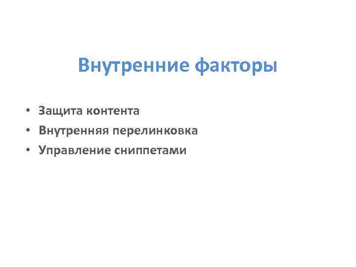 Внутренние факторы • Защита контента • Внутренняя перелинковка • Управление сниппетами 