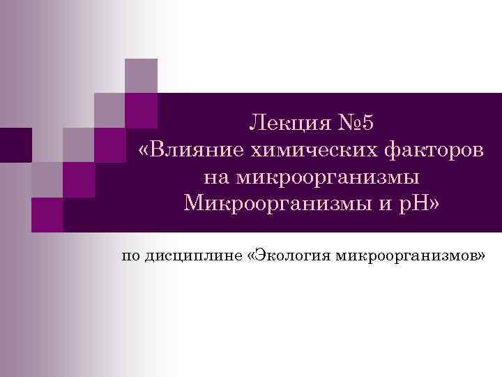 Лекция № 5 «Влияние химических факторов на микроорганизмы Микроорганизмы и р. Н» по дисциплине