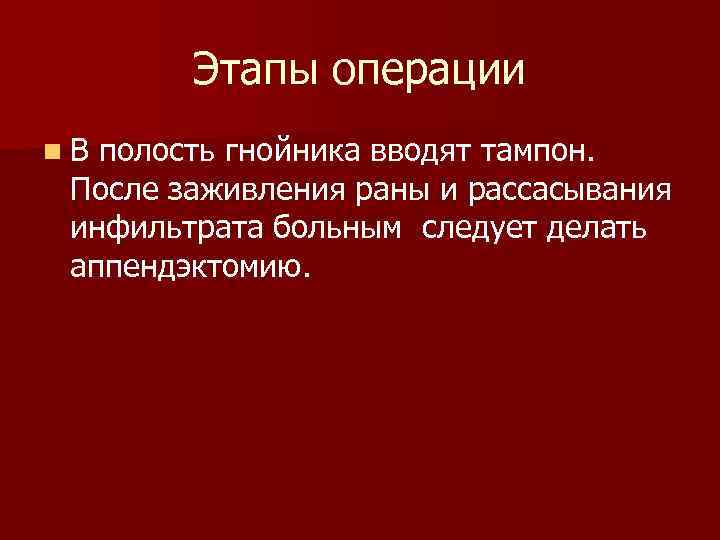 Этапы операции n. В полость гнойника вводят тампон. После заживления раны и рассасывания инфильтрата