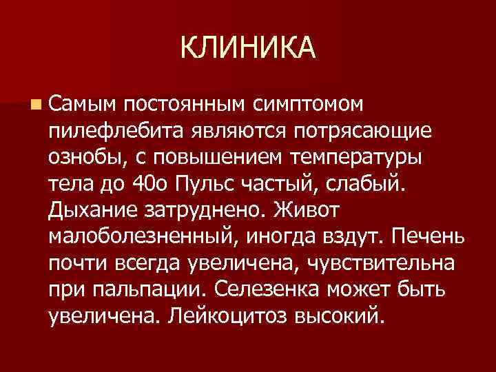 КЛИНИКА n Самым постоянным симптомом пилефлебита являются потрясающие ознобы, с повышением температуры тела до