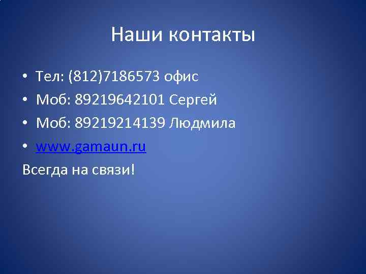 Наши контакты • Тел: (812)7186573 офис • Моб: 89219642101 Сергей • Моб: 89219214139 Людмила