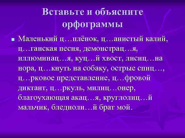Вставьте и объясните орфограммы n Маленький ц…плёнок, ц…анистый калий, ц…ганская песня, демонстрац…я, иллюминац…я, куц…й