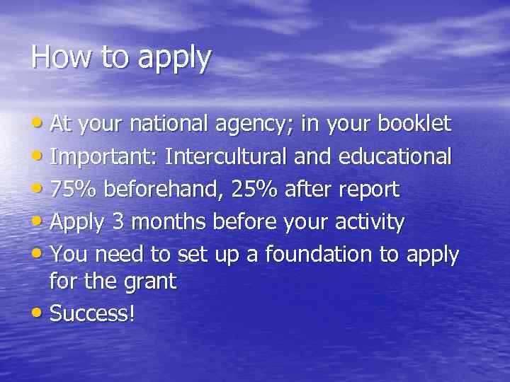How to apply • At your national agency; in your booklet • Important: Intercultural