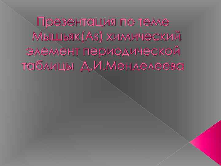 Презентация по теме Мышьяк(As) химический элемент периодической таблицы Д. И. Менделеева 