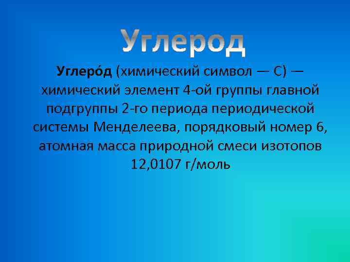 Углеро д (химический символ — C) — химический элемент 4 -ой группы главной подгруппы