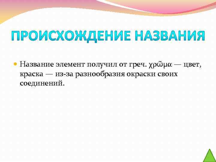  Название элемент получил от греч. χρῶμα — цвет, краска — из-за разнообразия окраски