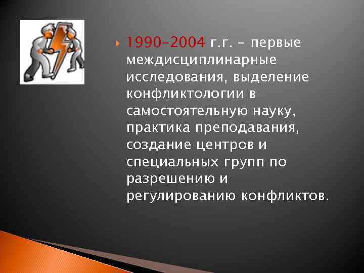  1990 -2004 г. г. - первые междисциплинарные исследования, выделение конфликтологии в самостоятельную науку,