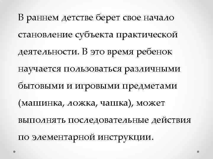 В раннем детстве берет свое начало становление субъекта практической деятельности. В это время ребенок