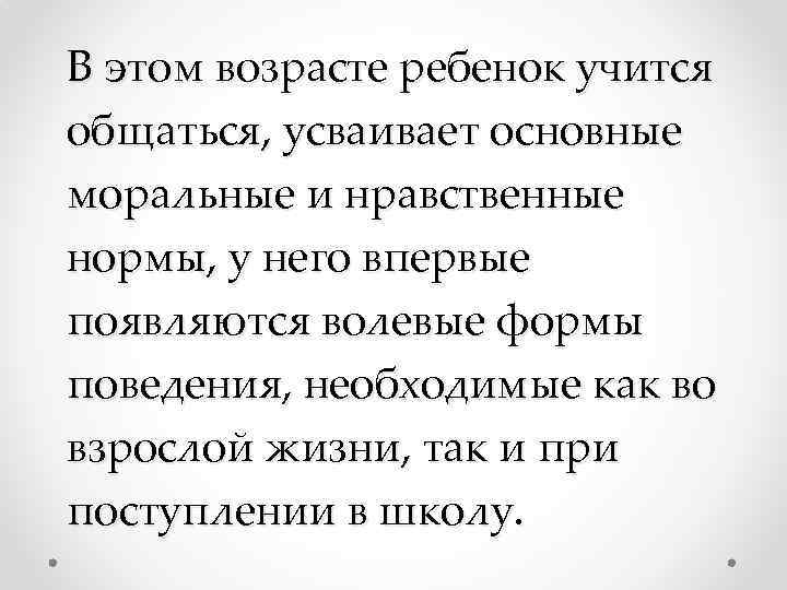В этом возрасте ребенок учится общаться, усваивает основные моральные и нравственные нормы, у него