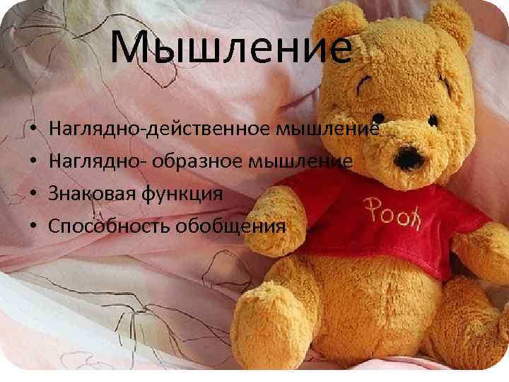 Мышление • • Наглядно-действенное мышление Наглядно- образное мышление Знаковая функция Способность обобщения 