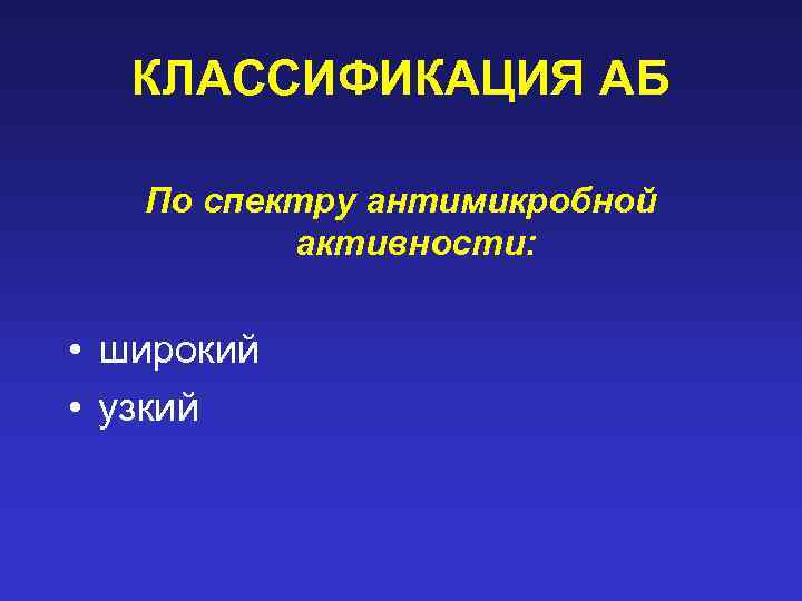 КЛАССИФИКАЦИЯ АБ По спектру антимикробной активности: • широкий • узкий 