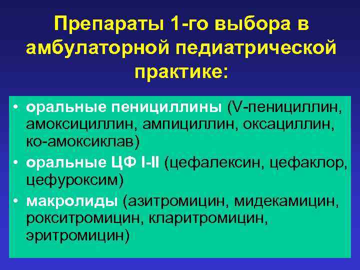 Препараты 1 -го выбора в амбулаторной педиатрической практике: • оральные пенициллины (V-пенициллин, амоксициллин, ампициллин,