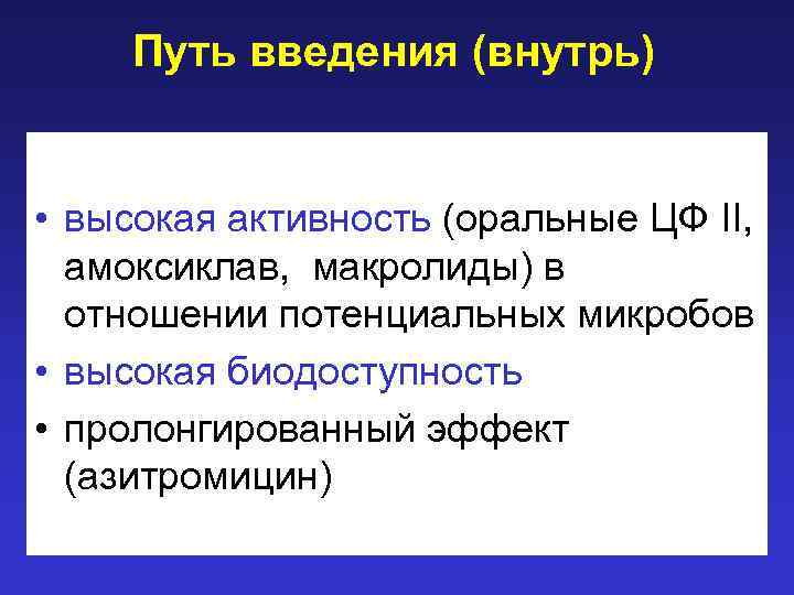 Путь введения (внутрь) • высокая активность (оральные ЦФ II, амоксиклав, макролиды) в отношении потенциальных