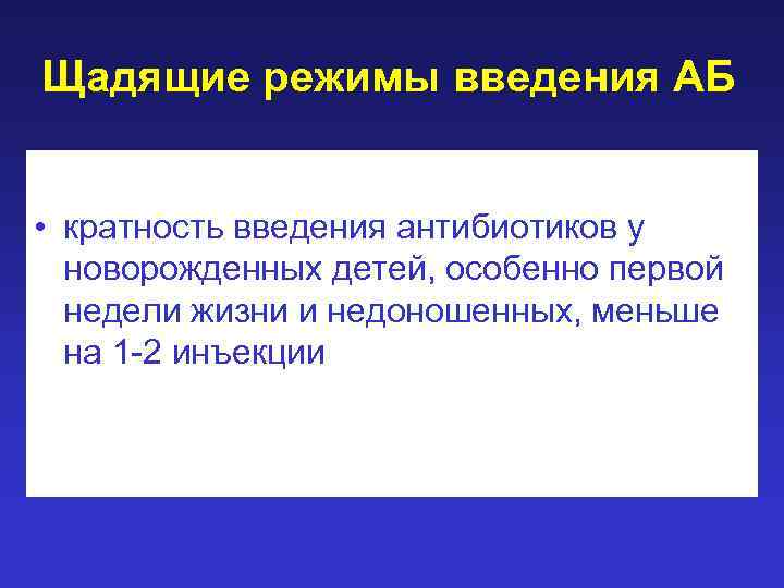 Щадящие режимы введения АБ • кратность введения антибиотиков у новорожденных детей, особенно первой недели