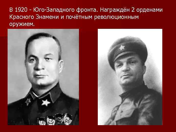 В 1920 - Юго-Западного фронта. Награждён 2 орденами Красного Знамени и почётным революционным оружием.