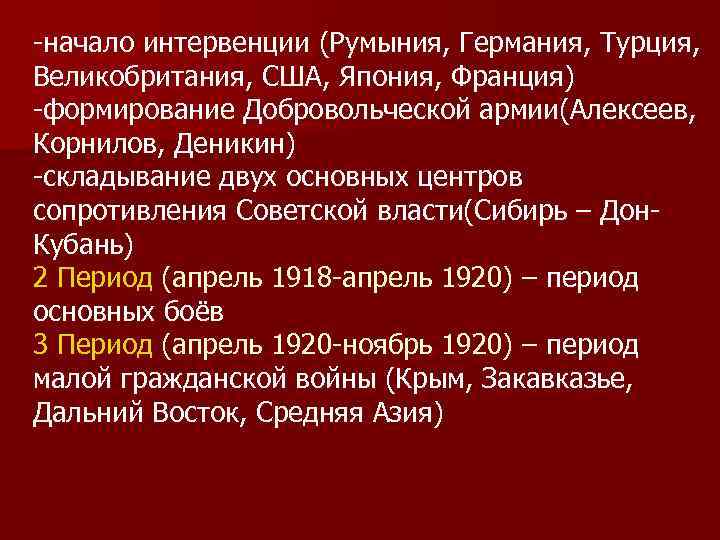 -начало интервенции (Румыния, Германия, Турция, Великобритания, США, Япония, Франция) -формирование Добровольческой армии(Алексеев, Корнилов, Деникин)