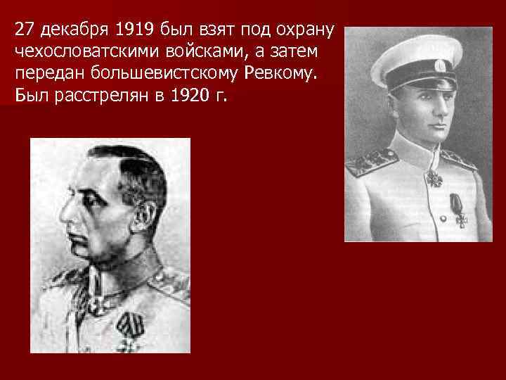 27 декабря 1919 был взят под охрану чехословатскими войсками, а затем передан большевистскому Ревкому.
