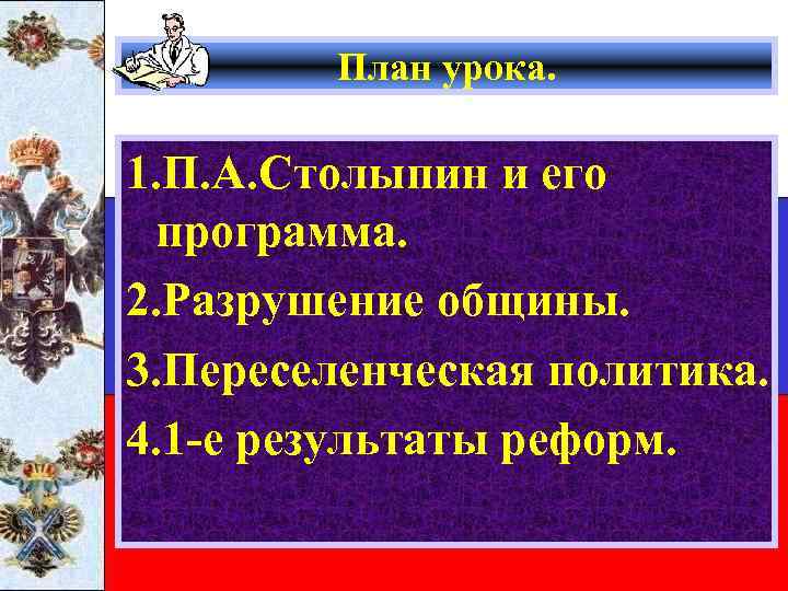 План урока. 1. П. А. Столыпин и его программа. 2. Разрушение общины. 3. Переселенческая