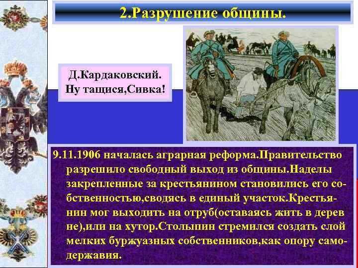 2. Разрушение общины. Д. Кардаковский. Ну тащися, Сивка! 9. 11. 1906 началась аграрная реформа.