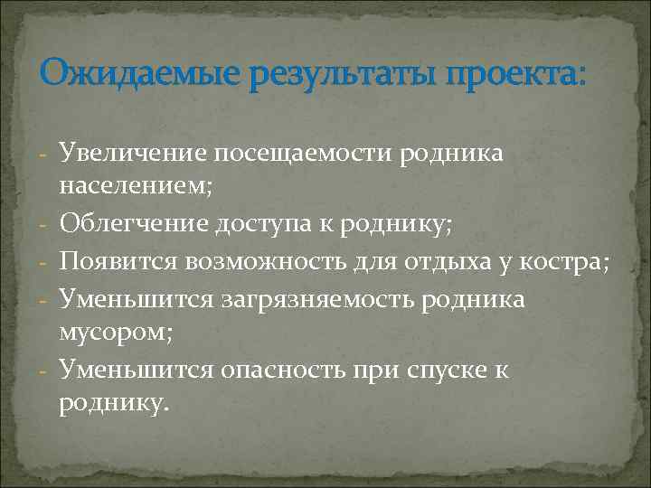 Ожидаемые результаты проекта: - Увеличение посещаемости родника - населением; Облегчение доступа к роднику; Появится