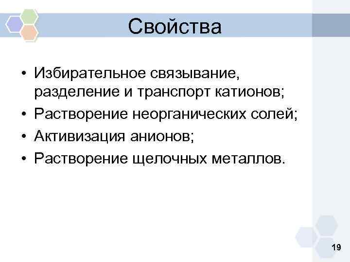 Свойства • Избирательное связывание, разделение и транспорт катионов; • Растворение неорганических солей; • Активизация