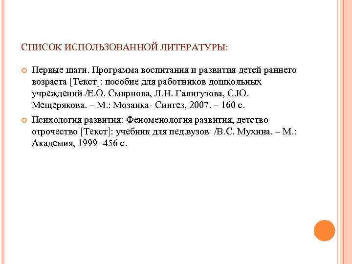 СПИСОК ИСПОЛЬЗОВАННОЙ ЛИТЕРАТУРЫ: Первые шаги. Программа воспитания и развития детей раннего возраста [Текст]: пособие