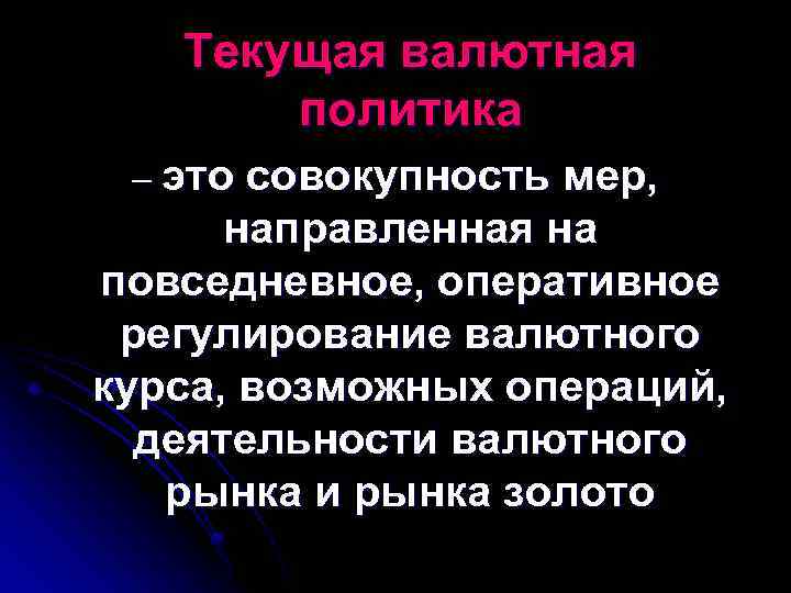 Текущая валютная политика – это совокупность мер, направленная на повседневное, оперативное регулирование валютного курса,