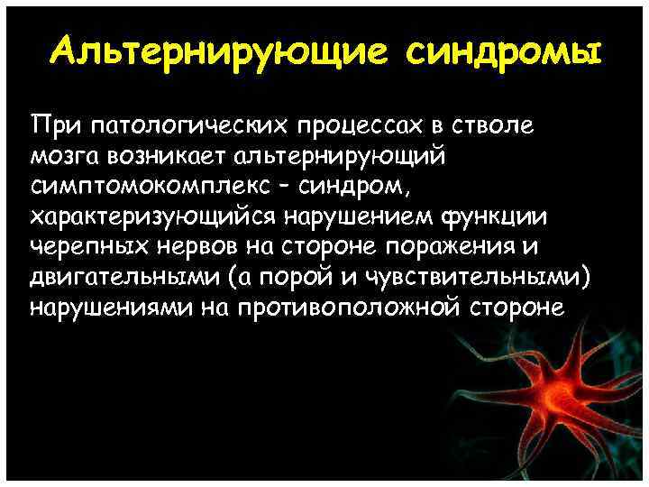 Альтернирующие синдромы При патологических процессах в стволе мозга возникает альтернирующий симптомокомплекс – синдром, характеризующийся