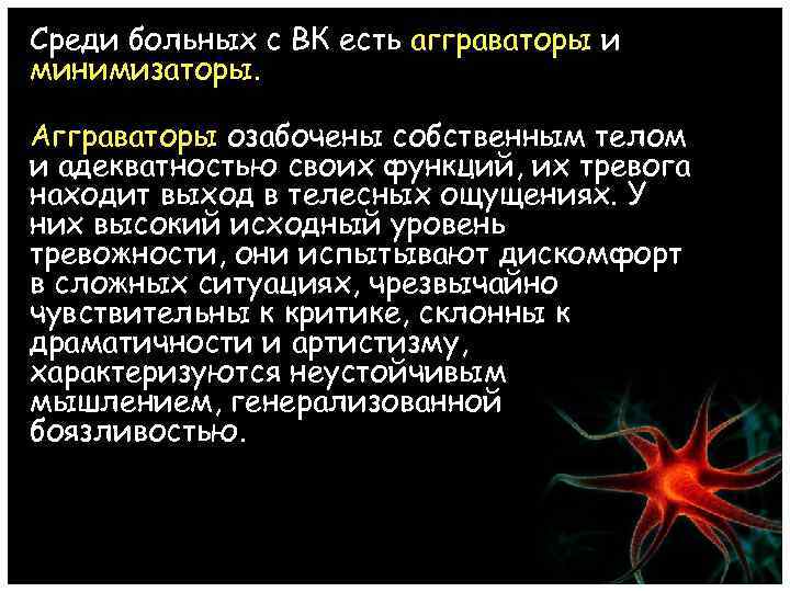 Среди больных с ВК есть агграваторы и минимизаторы. Агграваторы озабочены собственным телом и адекватностью