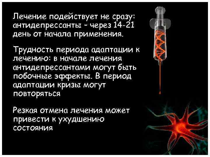 Лечение подействует не сразу: антидепрессанты – через 14 -21 день от начала применения. Трудность