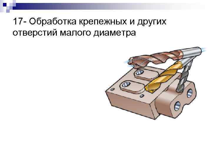 17 - Обработка крепежных и других отверстий малого диаметра 