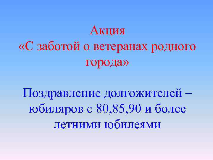 Акция «С заботой о ветеранах родного города» Поздравление долгожителей – юбиляров с 80, 85,