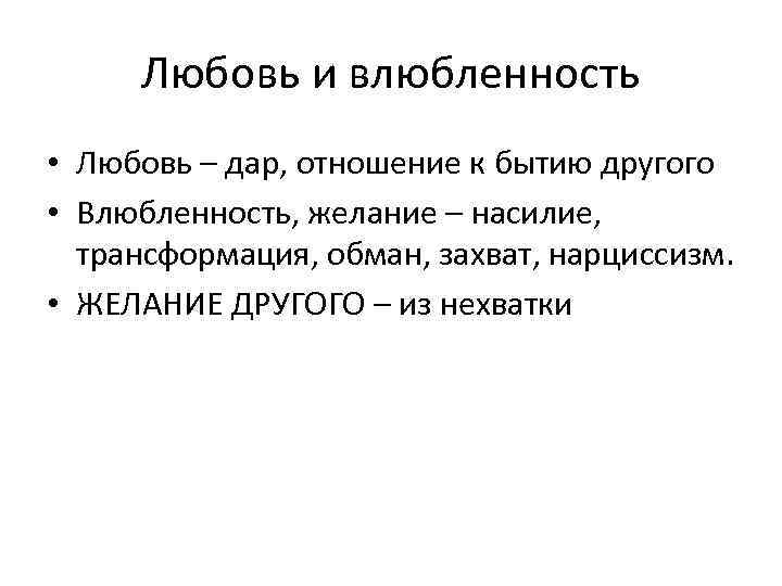 Любовь и влюбленность • Любовь – дар, отношение к бытию другого • Влюбленность, желание