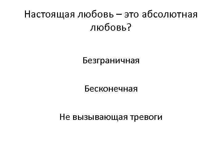 Настоящая любовь – это абсолютная любовь? Безграничная Бесконечная Не вызывающая тревоги 