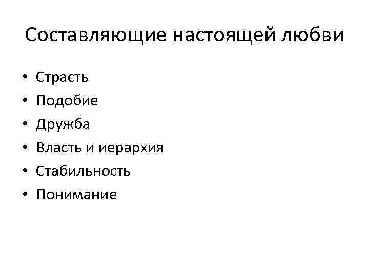 Составляющие настоящей любви • • • Страсть Подобие Дружба Власть и иерархия Стабильность Понимание