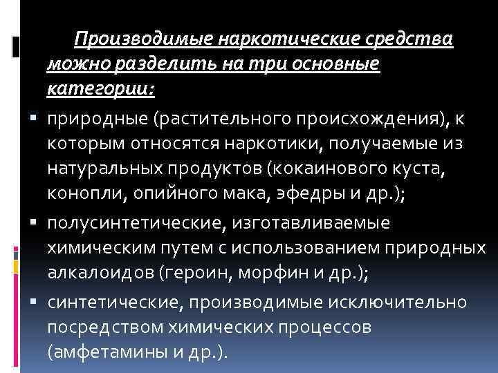 Производимые наркотические средства можно разделить на три основные категории: природные (растительного происхождения), к которым