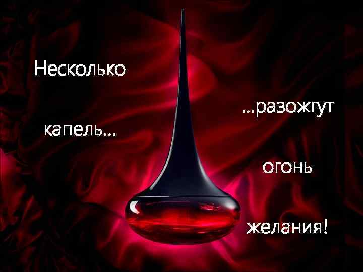 Несколько капель… …разожгут огонь желания! 