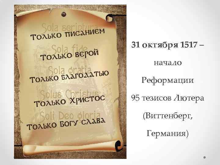 31 октября 1517 – начало Реформации 95 тезисов Лютера (Виттенберг, Германия) 