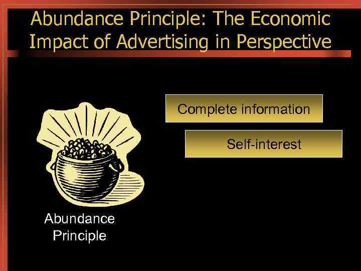 Abundance Principle: The Economic Impact of Advertising in Perspective Complete information Self-interest Abundance Principle