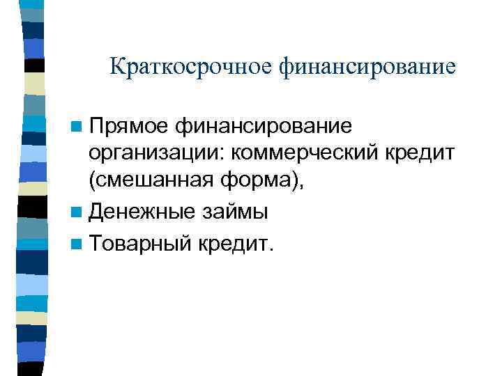 Краткосрочное финансирование n Прямое финансирование организации: коммерческий кредит (смешанная форма), n Денежные займы n