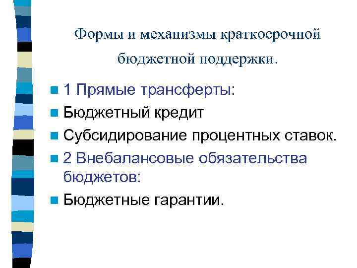 Формы и механизмы краткосрочной бюджетной поддержки. n 1 Прямые трансферты: n Бюджетный кредит n