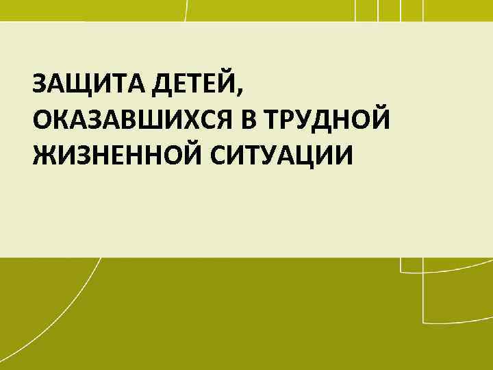 ЗАЩИТА ДЕТЕЙ, ОКАЗАВШИХСЯ В ТРУДНОЙ ЖИЗНЕННОЙ СИТУАЦИИ 47 