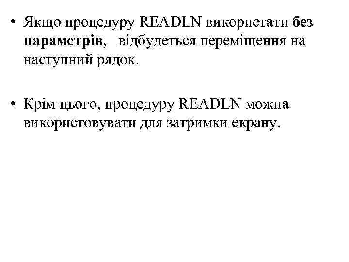  • Якщо процедуру READLN використати без параметрів, відбудеться переміщення на наступний рядок. •