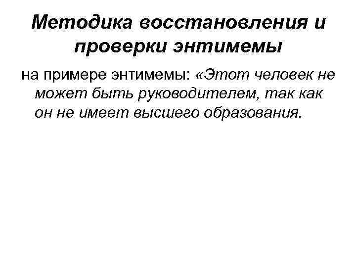 Методика восстановления и проверки энтимемы на примере энтимемы: «Этот человек не может быть руководителем,